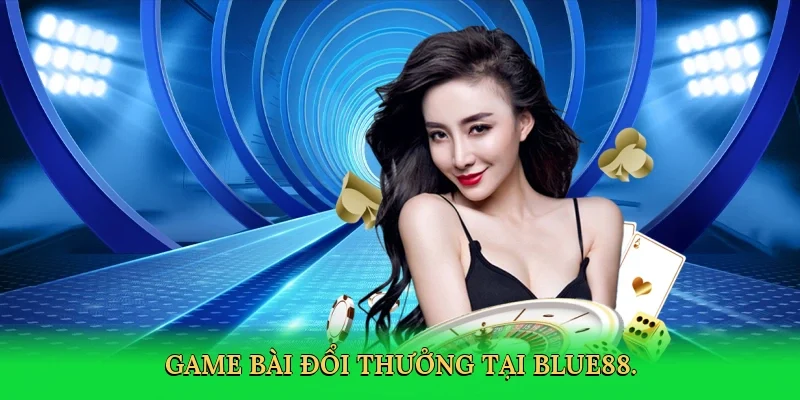 Game bài đổi thưởng tại BLUE88.