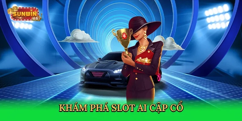 kham-pha-slot-ai-cap-co-2