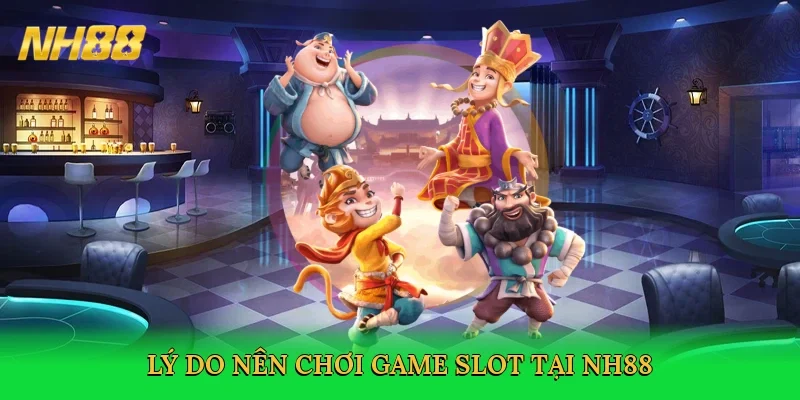ly-do-nen-choi-game-slot-tai-nh88-3