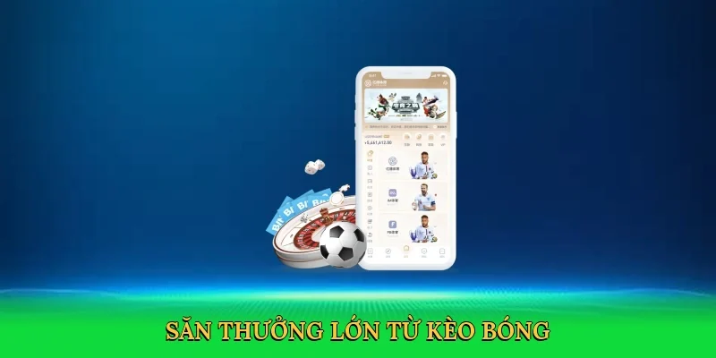 Săn thưởng lớn từ kèo bóng