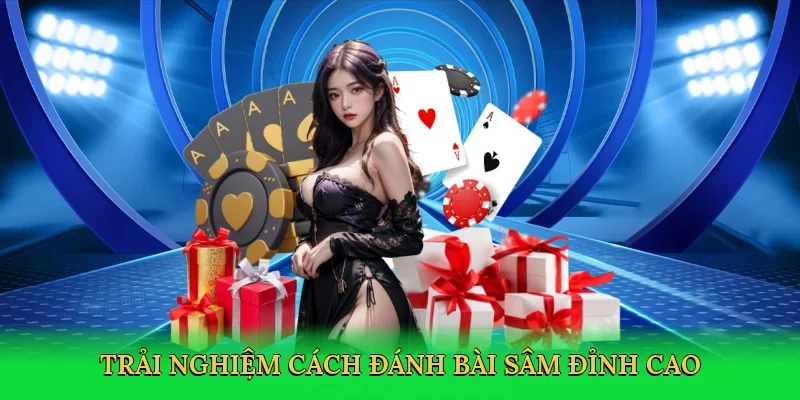Trải nghiệm Cách đánh bài Sâm đỉnh cao