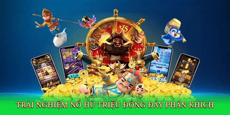 Trải nghiệm Nổ hũ triệu đồng đầy phấn khích