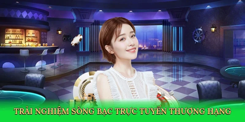 Trải nghiệm sòng bạc trực tuyến thượng hạng