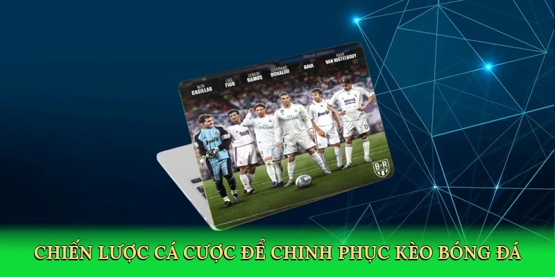 Chiến lược cá cược để chinh phục kèo bóng đá