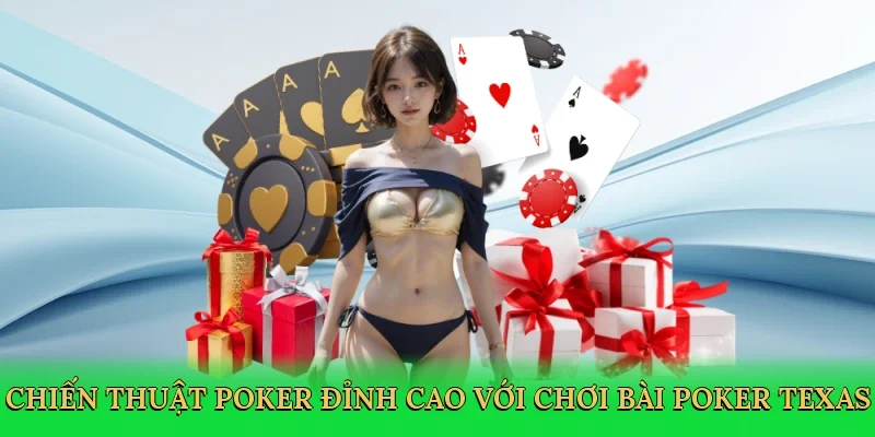 Chiến thuật poker đỉnh cao với chơi bài poker texas