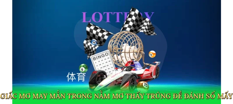 Giấc mơ may mắn trong nằm mơ thấy trúng đề đánh số mấy