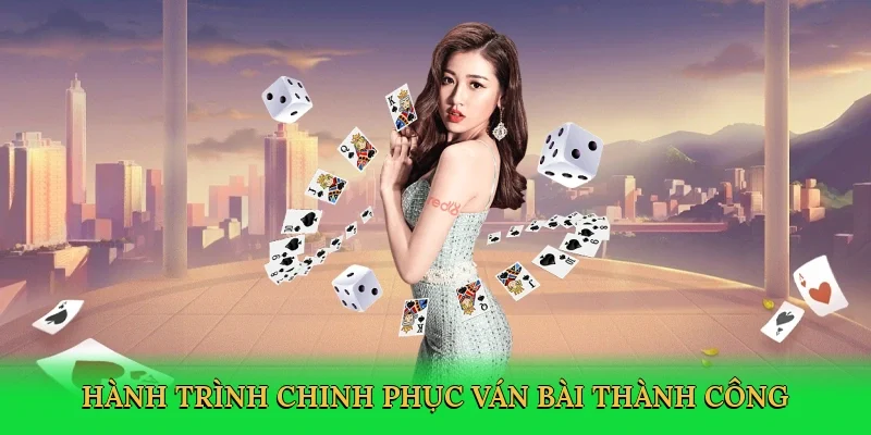Hành trình chinh phục ván bài thành công