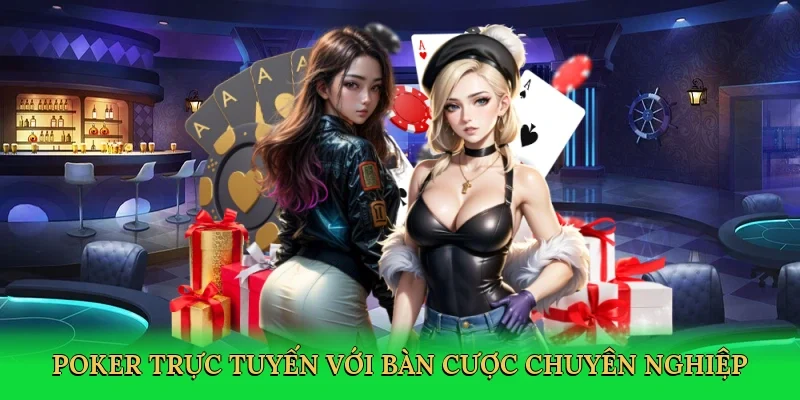 Poker trực tuyến với bàn cược chuyên nghiệp